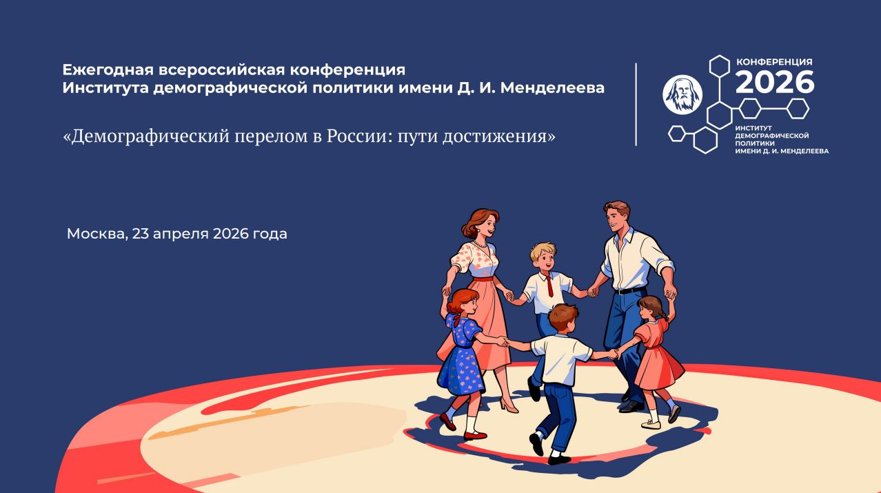 Ежегодная всероссийская конференция Института демографической политики имени Д.И.Менделеева «Демографический перелом в России: пути достижения»